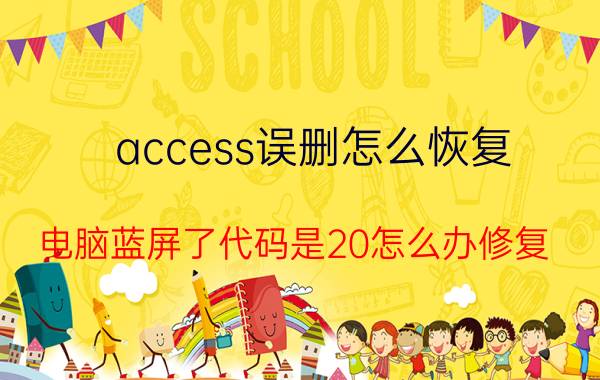 access误删怎么恢复 电脑蓝屏了代码是20怎么办修复？